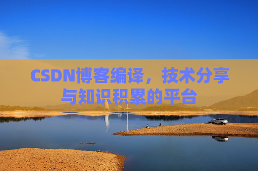 CSDN博客编译，技术分享与知识积累的平台