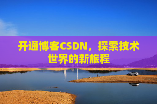 开通博客CSDN，探索技术世界的新旅程